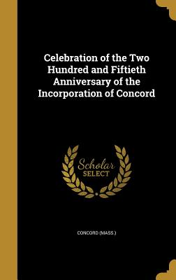 Celebration of the Two Hundred and Fiftieth Anniversary of the Incorporation of Concord