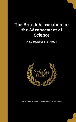 The British Association for the Advancement of Science: A Retrospect 1831-1921