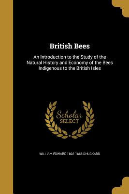 British Bees: An Introduction to the Study of the Natural History and Economy of the Bees Indigenous to the British Isles