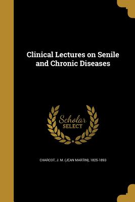 Clinical Lectures on Senile and Chronic Diseases