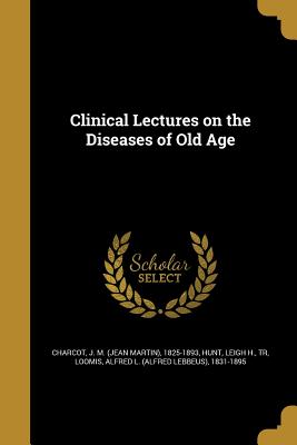Clinical Lectures on the Diseases of Old Age