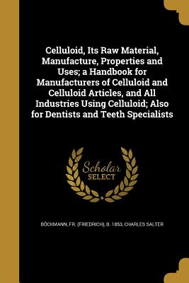 Celluloid, Its Raw Material, Manufacture, Properties and Uses; A Handbook for Manufacturers of Celluloid and Celluloid Articles, and All Industries Us