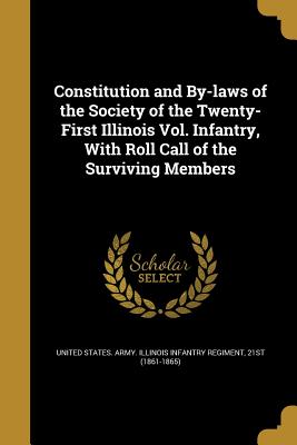 Constitution and By-Laws of the Society of the Twenty-First Illinois Vol. Infantry, with Roll Call of the Surviving Members