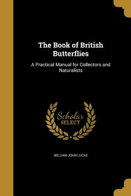 The Book of British Butterflies: A Practical Manual for Collectors and Naturalists