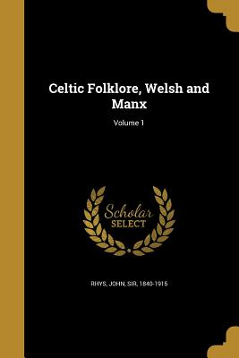 Celtic Folklore, Welsh and Manx; Volume 1