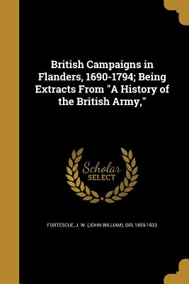 British Campaigns in Flanders, 1690-1794; Being Extracts from a History of the British Army,