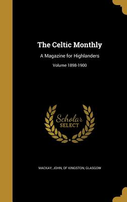 The Celtic Monthly: A Magazine for Highlanders; Volume 1898-1900