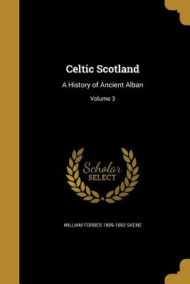 Celtic Scotland: A History of Ancient Alban; Volume 3