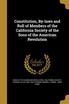 Constitution, By-Laws and Roll of Members of the California Society of the Sons of the American Revolution