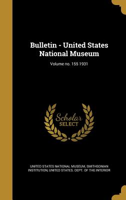 Bulletin - United States National Museum; Volume No. 155 1931