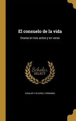 El consuelo de la vida: Drama en tres actos y en verso