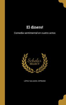 El dinero!: Comedia sentimental en cuatro actos