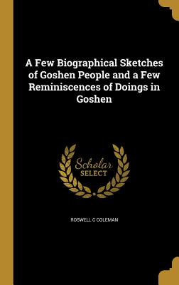 A Few Biographical Sketches of Goshen People and a Few Reminiscences of Doings in Goshen