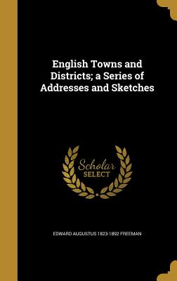 English Towns and Districts; A Series of Addresses and Sketches