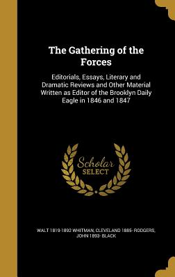 The Gathering of the Forces: Editorials, Essays, Literary and Dramatic Reviews and Other Material Written as Editor of the Brooklyn Daily Eagle in