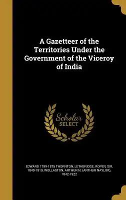 A Gazetteer of the Territories Under the Government of the Viceroy of India