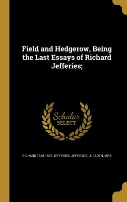 Field and Hedgerow, Being the Last Essays of Richard Jefferies;