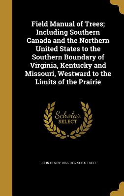 Field Manual of Trees; Including Southern Canada and the Northern United States to the Southern Boundary of Virginia, Kentucky and Missouri, Westward
