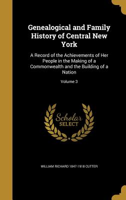 Genealogical and Family History of Central New York: A Record of the Achievements of Her People in the Making of a Commonwealth and the Building of a