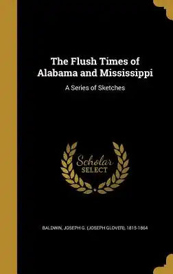 The Flush Times of Alabama and Mississippi: A Series of Sketches