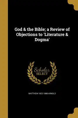 God & the Bible; A Review of Objections to 'Literature & Dogma'