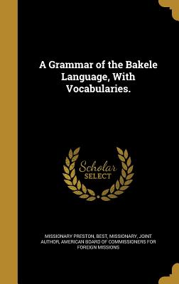 A Grammar of the Bakele Language, With Vocabularies.