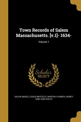 Town Records of Salem Massachusetts. [V.1]- 1634-; Volume 1