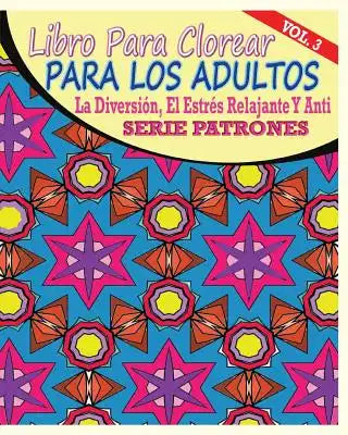 Libro Para Clorear Para Los Adultos: La Diversion, El Estres Relajante Y Anti Serie Patrones ( Vol. 3)