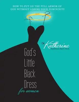 God's Little Black Dress For Women: How to Put on the Full Armor of God Without Losing Your Femininity