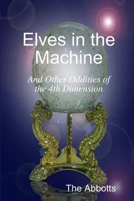 Elves In the Machine and Other Oddities of the 4th Dimension