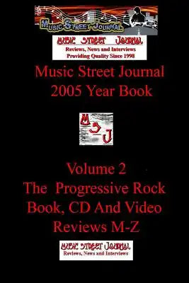 Music Street Journal: 2005 Year Book: Volume 2 - The Progressive Rock Book, CD and Video Reviews M-Z
