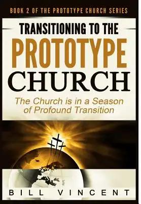 Transitioning to the Prototype Church: The Church Is in a Season of Profound of Transition