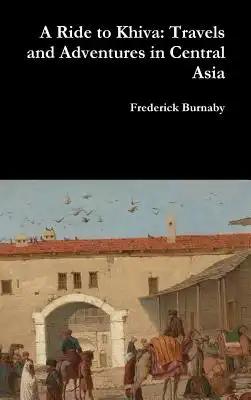 A Ride to Khiva: Travels and Adventures in Central Asia