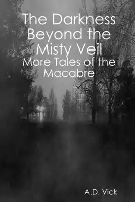 The Darkness Beyond the Misty Veil: More Tales of the Macabre
