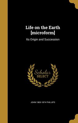 Life on the Earth [microform]: Its Origin and Succession