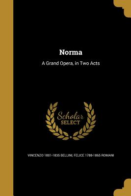 Norma: A Grand Opera, in Two Acts
