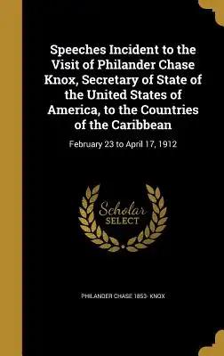 Speeches Incident to the Visit of Philander Chase Knox, Secretary of State of the United States of America, to the Countries of the Caribbean: Februar