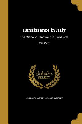 Renaissance in Italy: The Catholic Reaction; in Two Parts; Volume 2