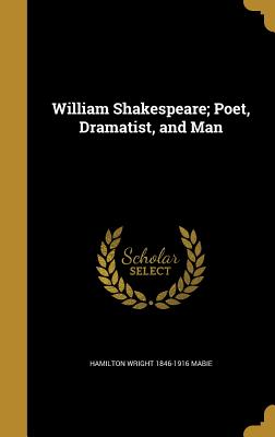 William Shakespeare; Poet, Dramatist, and Man