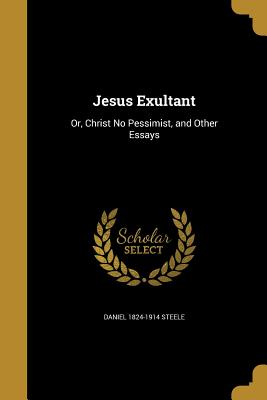 Jesus Exultant: Or, Christ No Pessimist, and Other Essays