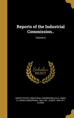 Reports of the Industrial Commission..; Volume 6