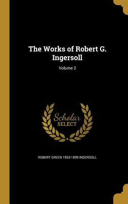 The Works of Robert G. Ingersoll; Volume 2