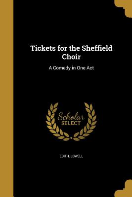 Tickets for the Sheffield Choir: A Comedy in One Act