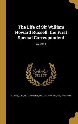 The Life of Sir William Howard Russell, the First Special Correspondent; Volume 1