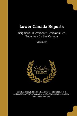 Lower Canada Reports: Seigniorial Questions = Decisions Des Tribunaux Du Bas-Canada; Volume 2