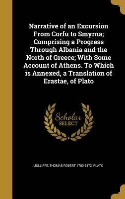 Narrative of an Excursion From Corfu to Smyrna; Comprising a Progress Through Albania and the North of Greece; With Some Account of Athens. To Which i