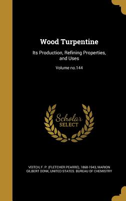 Wood Turpentine: Its Production, Refining Properties, and Uses; Volume no.144