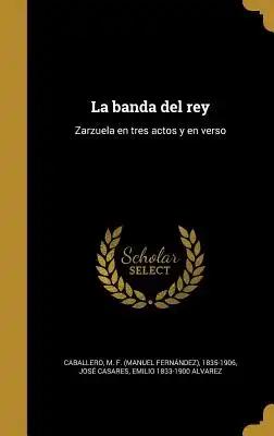 La banda del rey: Zarzuela en tres actos y en verso