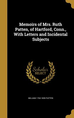 Memoirs of Mrs. Ruth Patten, of Hartford, Conn., with Letters and Incidental Subjects