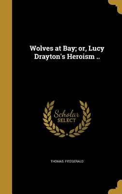 Wolves at Bay; Or, Lucy Drayton's Heroism ..